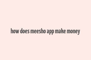 how does meesho app make money