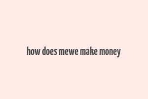 how does mewe make money