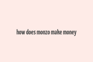 how does monzo make money