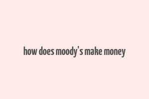 how does moody's make money