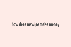 how does mswipe make money