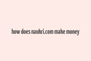 how does naukri.com make money