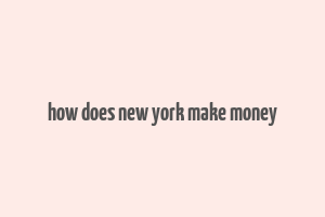 how does new york make money