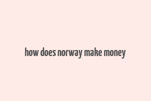 how does norway make money