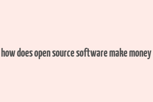 how does open source software make money