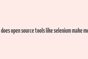 how does open source tools like selenium make money