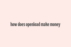 how does openload make money