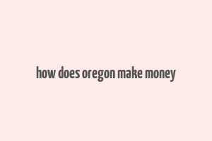 how does oregon make money