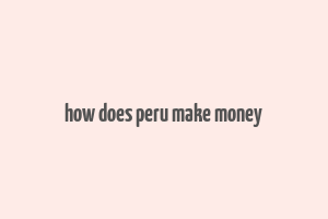 how does peru make money