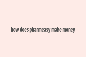 how does pharmeasy make money