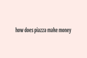 how does piazza make money