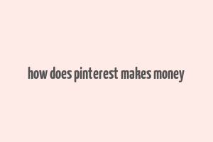 how does pinterest makes money