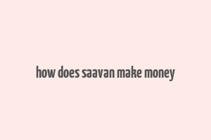 how does saavan make money