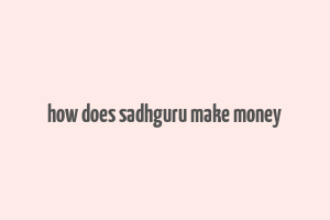 how does sadhguru make money