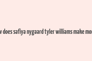 how does safiya nygaard tyler williams make money