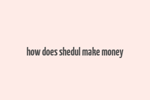 how does shedul make money