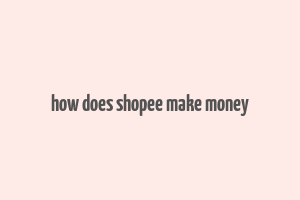 how does shopee make money