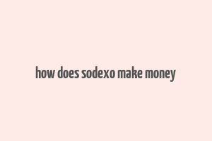 how does sodexo make money