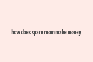 how does spare room make money