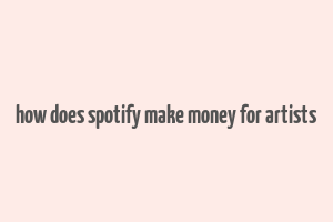 how does spotify make money for artists