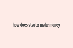 how does startx make money