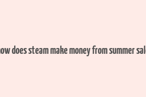 how does steam make money from summer sale