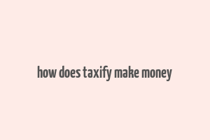 how does taxify make money