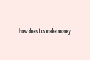 how does tcs make money