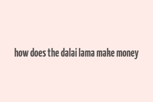 how does the dalai lama make money