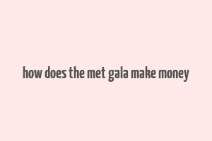 how does the met gala make money