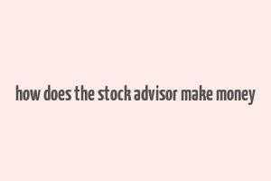 how does the stock advisor make money