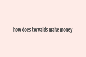 how does torvalds make money