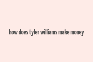 how does tyler williams make money