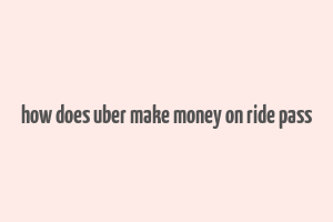 how does uber make money on ride pass