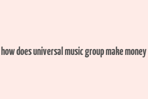 how does universal music group make money