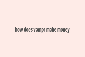 how does vampr make money