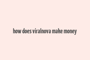 how does viralnova make money