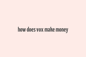 how does vox make money