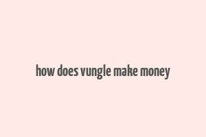 how does vungle make money