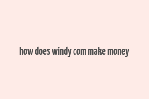 how does windy com make money