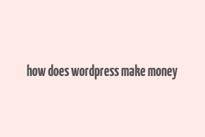 how does wordpress make money