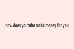 how does youtube make money for you