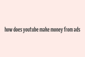 how does youtube make money from ads