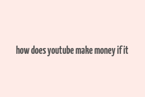 how does youtube make money if it& 39