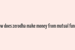 how does zerodha make money from mutual funds