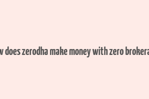 how does zerodha make money with zero brokerage