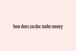 how does zocdoc make money