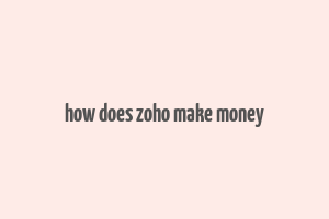 how does zoho make money