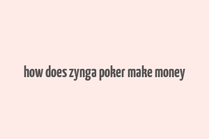 how does zynga poker make money