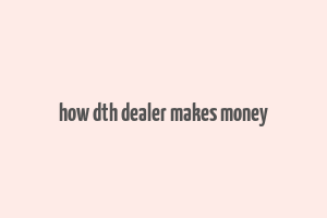 how dth dealer makes money